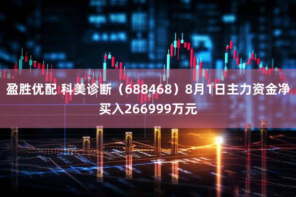 盈胜优配 科美诊断（688468）8月1日主力资金净买入266999万元