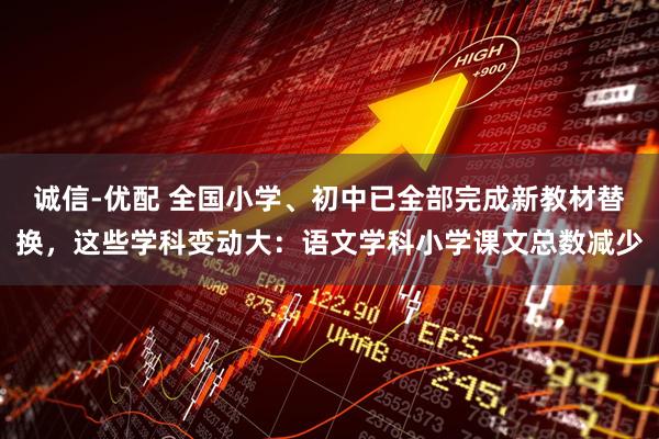 诚信-优配 全国小学、初中已全部完成新教材替换，这些学科变动大：语文学科小学课文总数减少